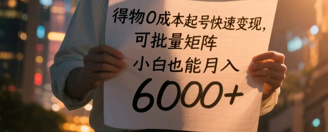 得物0成本起号快速变现，可批量矩阵，小白也能月入6000+-熵纪元
