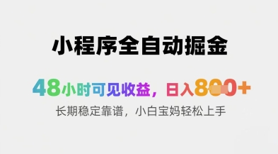 小程序全自动掘金，48小时可见收益，日入8张+长期稳定靠谱，小白宝妈轻松上手【揭秘】-熵纪元